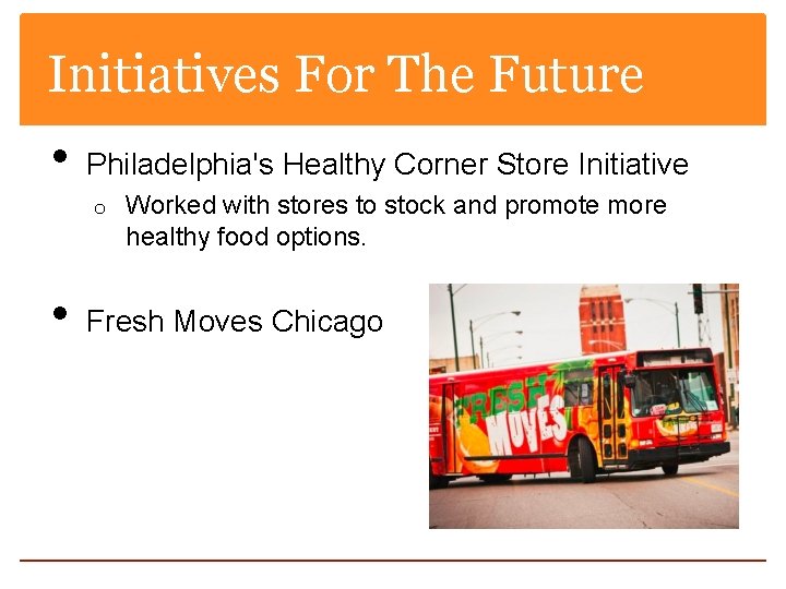 Initiatives For The Future • Philadelphia's Healthy Corner Store Initiative o • Worked with