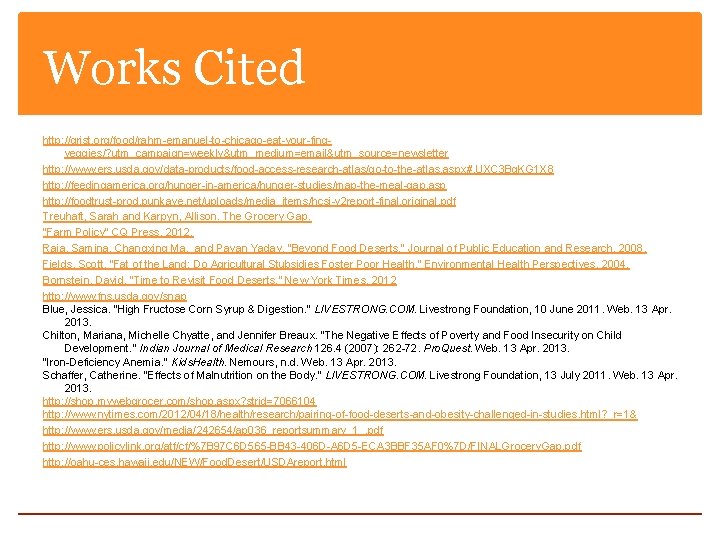 Works Cited http: //grist. org/food/rahm-emanuel-to-chicago-eat-your-fingveggies/? utm_campaign=weekly&utm_medium=email&utm_source=newsletter http: //www. ers. usda. gov/data-products/food-access-research-atlas/go-to-the-atlas. aspx#. UXC 3