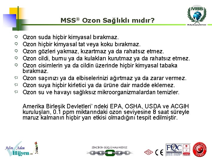 MSS® Ozon Sağlıklı mıdır? Ozon suda hiçbir kimyasal bırakmaz. Ozon hiçbir kimyasal tat veya