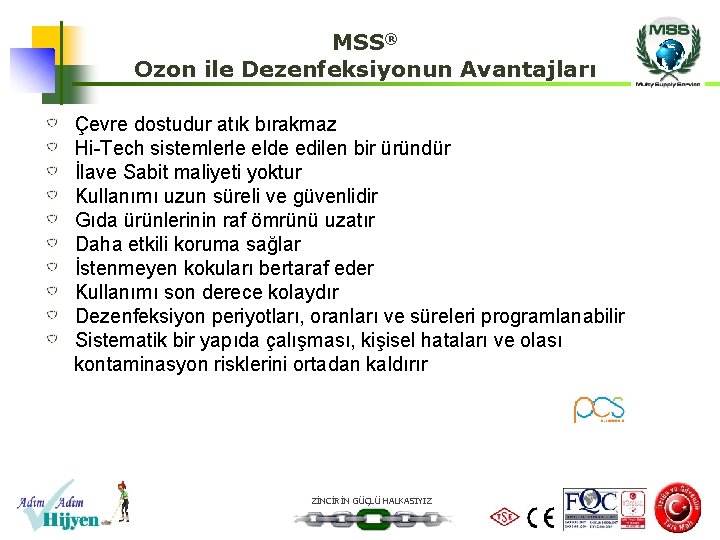 MSS® Ozon ile Dezenfeksiyonun Avantajları Çevre dostudur atık bırakmaz Hi-Tech sistemlerle elde edilen bir