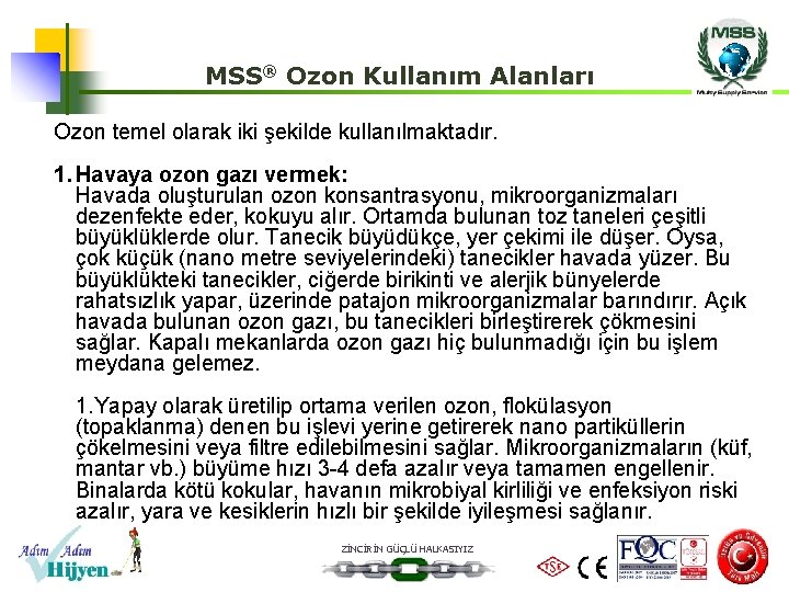 MSS® Ozon Kullanım Alanları Ozon temel olarak iki şekilde kullanılmaktadır. 1. Havaya ozon gazı