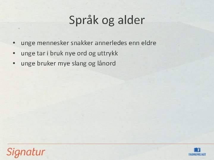 Språk og alder • unge mennesker snakker annerledes enn eldre • unge tar i
