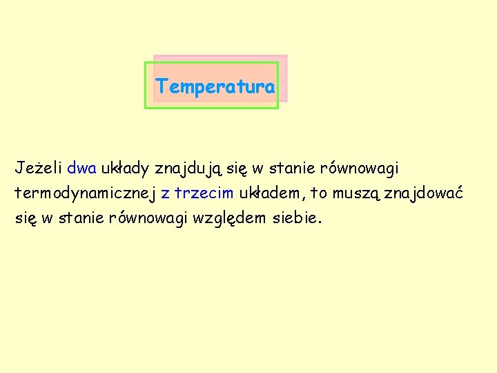 Temperatura Jeżeli dwa układy znajdują się w stanie równowagi termodynamicznej z trzecim układem, to