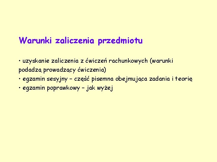 Warunki zaliczenia przedmiotu • uzyskanie zaliczenia z ćwiczeń rachunkowych (warunki podadzą prowadzący ćwiczenia) •