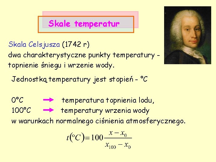 Skale temperatur Skala Celsjusza (1742 r) dwa charakterystyczne punkty temperatury topnienie śniegu i wrzenie