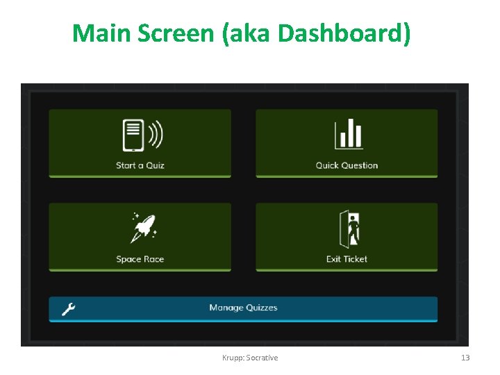 Main Screen (aka Dashboard) Krupp: Socrative 13 