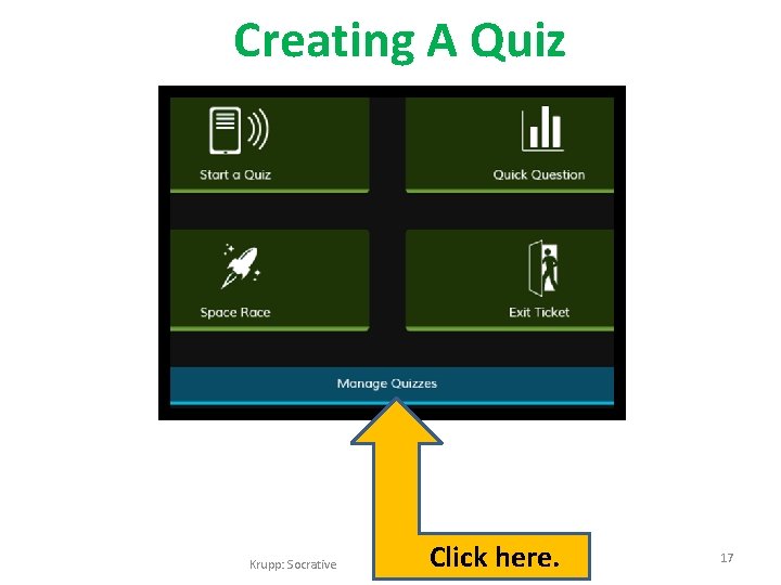 Creating A Quiz Krupp: Socrative Click here. 17 