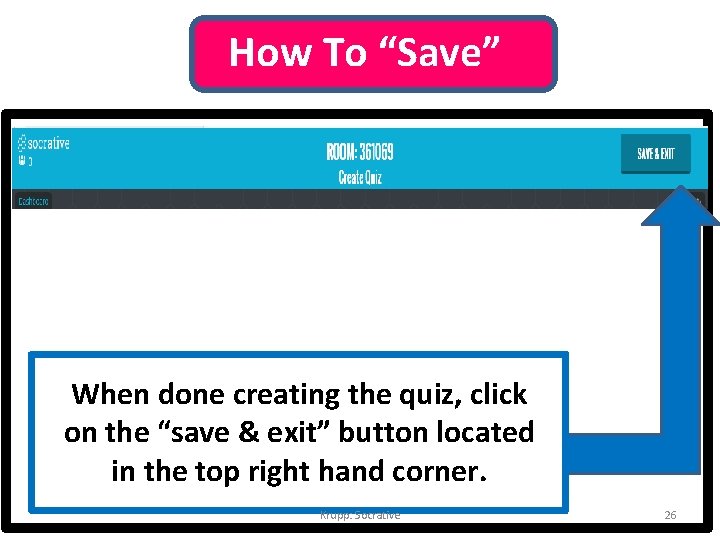 How To “Save” When done creating the quiz, click on the “save & exit”