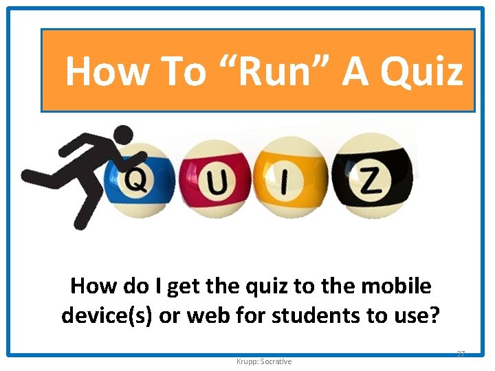 How To “Run” A Quiz How do I get the quiz to the mobile