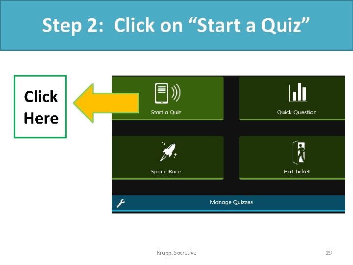 Step 2: Click on “Start a Quiz” Click Here Krupp: Socrative 29 
