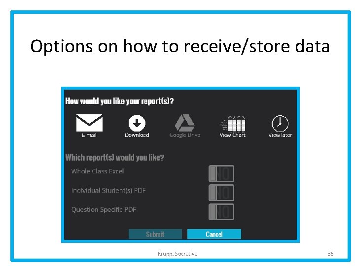 Options on how to receive/store data Krupp: Socrative 36 