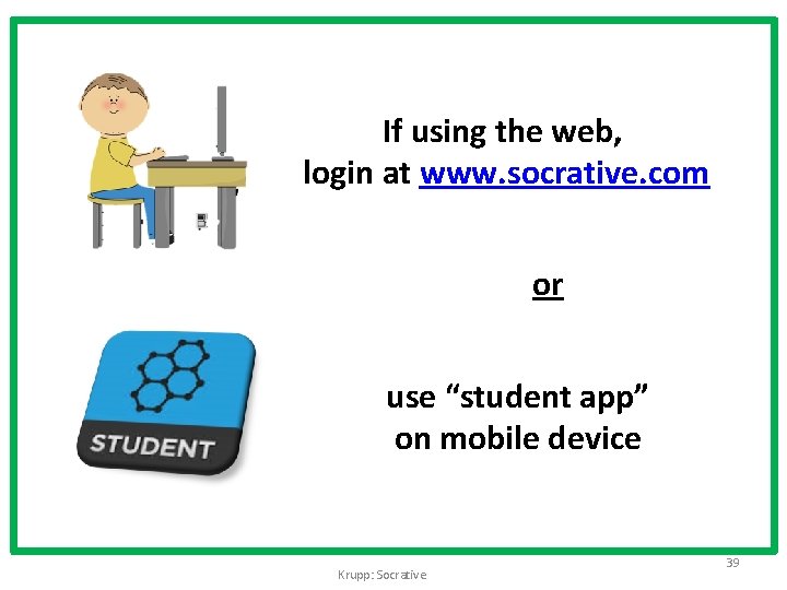If using the web, login at www. socrative. com or use “student app” on