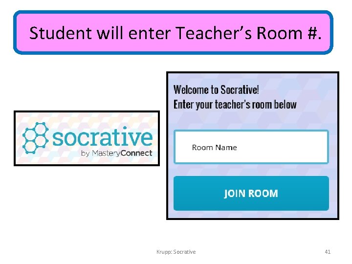 Student will enter Teacher’s Room #. Krupp: Socrative 41 