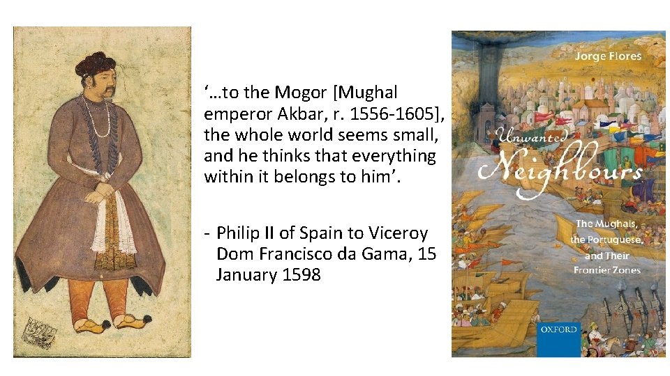‘…to the Mogor [Mughal emperor Akbar, r. 1556 -1605], the whole world seems small,