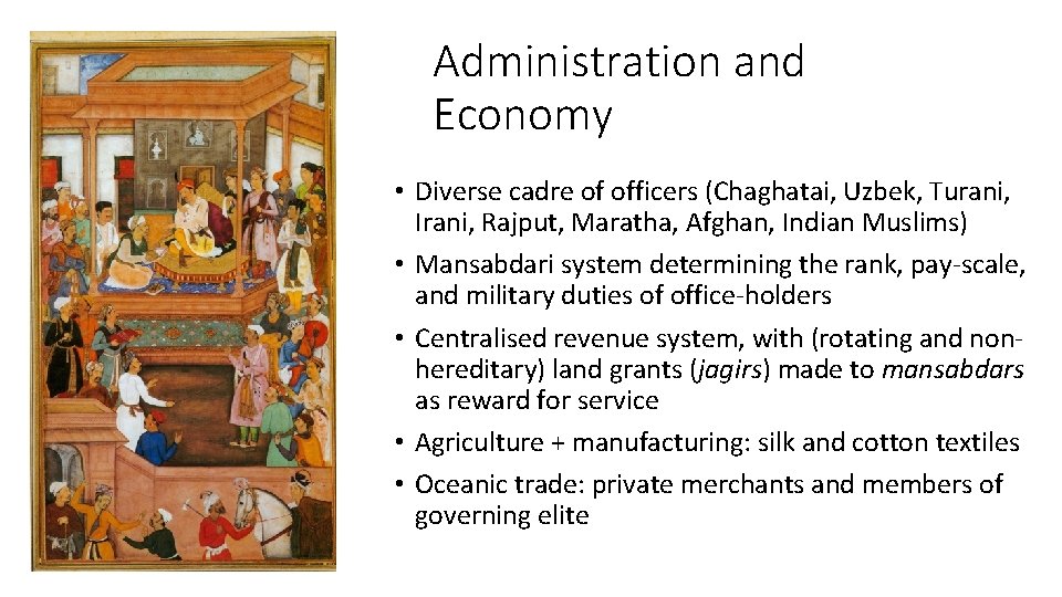 Administration and Economy • Diverse cadre of officers (Chaghatai, Uzbek, Turani, Irani, Rajput, Maratha,