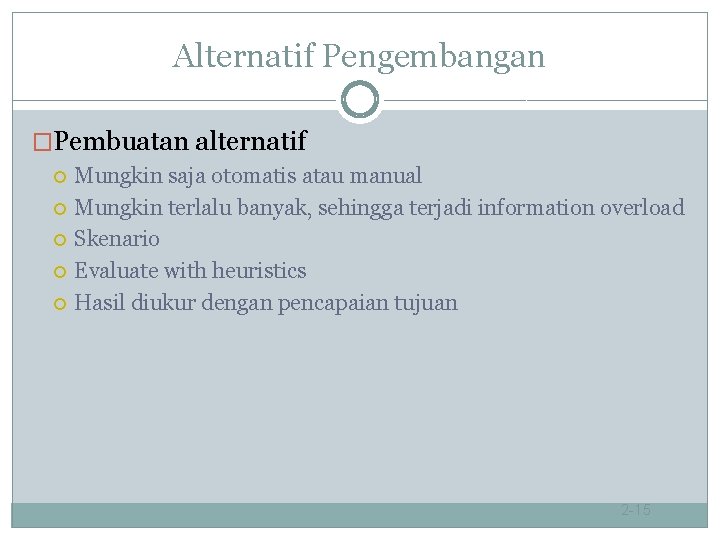 Alternatif Pengembangan �Pembuatan alternatif Mungkin saja otomatis atau manual Mungkin terlalu banyak, sehingga terjadi