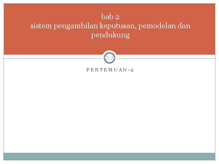 bab 2 sistem pengambilan keputusan, pemodelan dan pendukung 2 -2 PERTEMUAN-2 