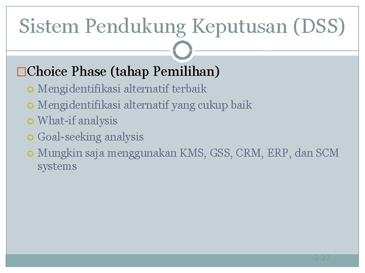 Sistem Pendukung Keputusan (DSS) �Choice Phase (tahap Pemilihan) Mengidentifikasi alternatif terbaik Mengidentifikasi alternatif yang