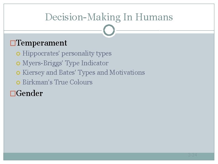 Decision-Making In Humans �Temperament Hippocrates’ personality types Myers-Briggs’ Type Indicator Kiersey and Bates’ Types