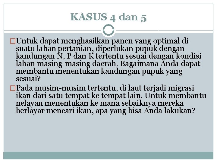 KASUS 4 dan 5 �Untuk dapat menghasilkan panen yang optimal di suatu lahan pertanian,