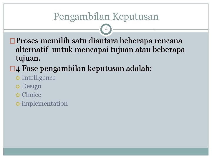Pengambilan Keputusan 4 �Proses memilih satu diantara beberapa rencana alternatif untuk mencapai tujuan atau