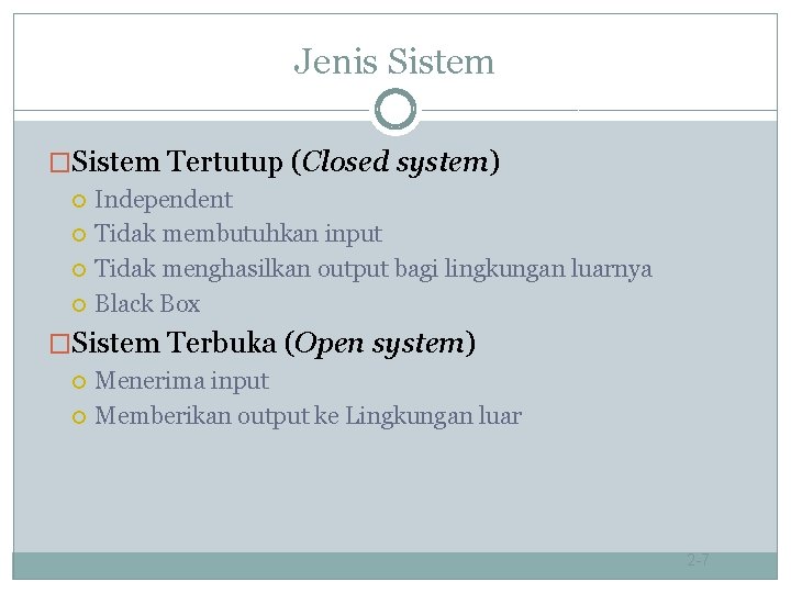Jenis Sistem �Sistem Tertutup (Closed system) Independent Tidak membutuhkan input Tidak menghasilkan output bagi