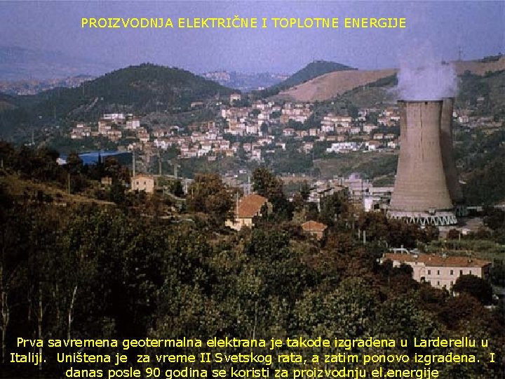 PROIZVODNJA ELEKTRIČNE I TOPLOTNE ENERGIJE Prva savremena geotermalna elektrana je takođe izgrađena u Larderellu