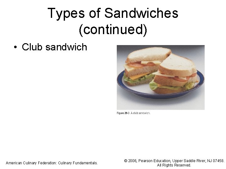 Types of Sandwiches (continued) • Club sandwich American Culinary Federation: Culinary Fundamentals. © 2006,