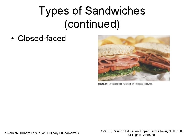 Types of Sandwiches (continued) • Closed-faced American Culinary Federation: Culinary Fundamentals. © 2006, Pearson