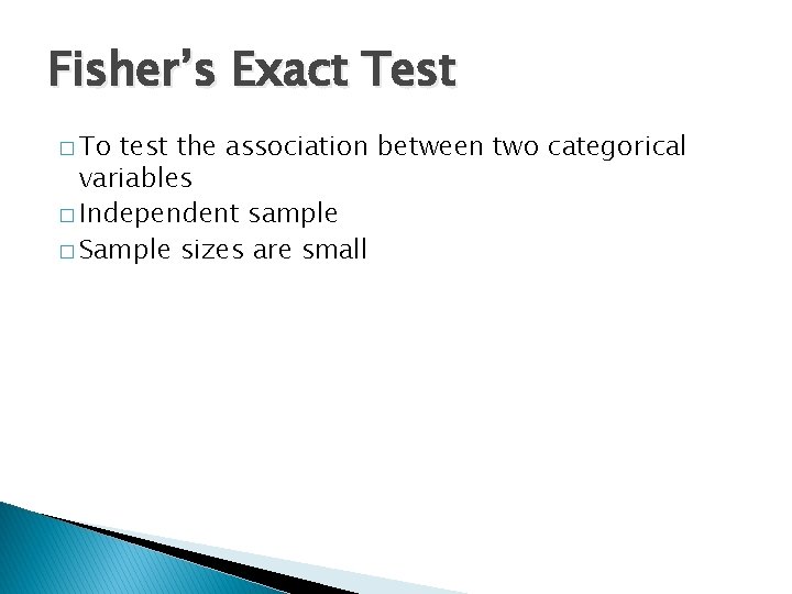 Fisher’s Exact Test � To test the association between two categorical variables � Independent