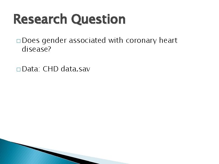 Research Question � Does gender associated with coronary heart disease? � Data: CHD data.