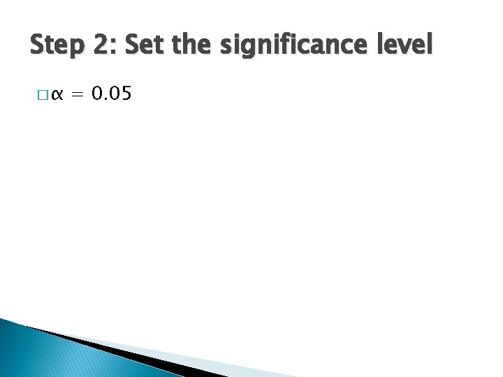 Step 2: Set the significance level �α = 0. 05 
