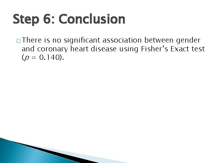 Step 6: Conclusion � There is no significant association between gender and coronary heart