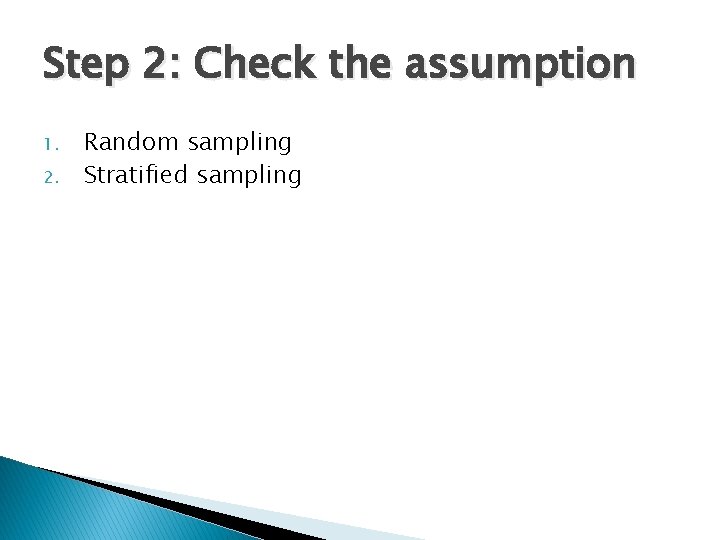 Step 2: Check the assumption 1. 2. Random sampling Stratified sampling 