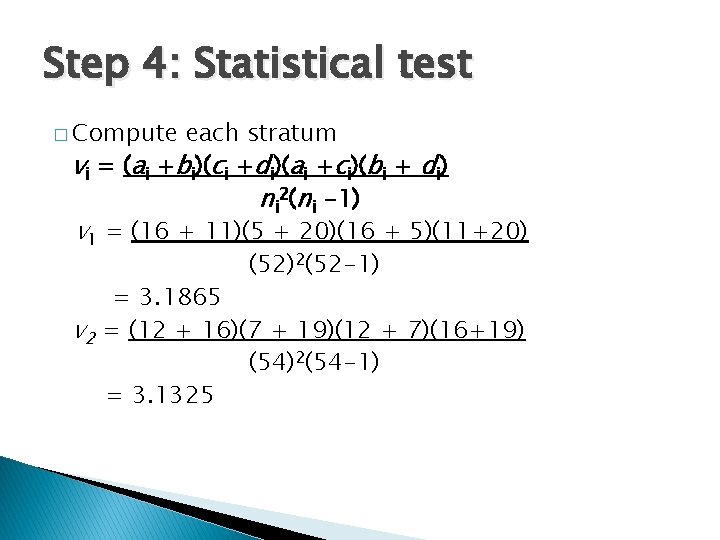 Step 4: Statistical test � Compute each stratum vi = (ai +bi)(ci +di)(ai +ci)(bi