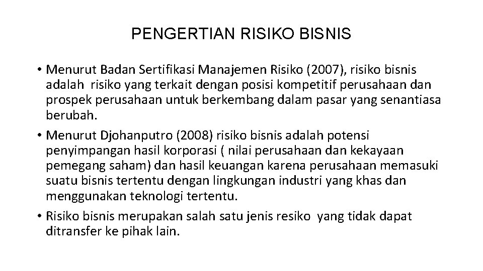PENGERTIAN RISIKO BISNIS • Menurut Badan Sertifikasi Manajemen Risiko (2007), risiko bisnis adalah risiko