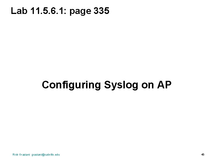 Lab 11. 5. 6. 1: page 335 Configuring Syslog on AP Rick Graziani graziani@cabrillo.