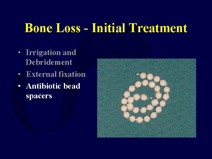 Bone Loss - Initial Treatment • Irrigation and Debridement • External fixation • Antibiotic