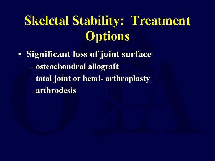Skeletal Stability: Treatment Options • Significant loss of joint surface – osteochondral allograft –