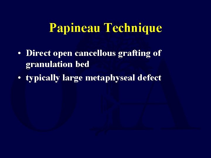 Papineau Technique • Direct open cancellous grafting of granulation bed • typically large metaphyseal