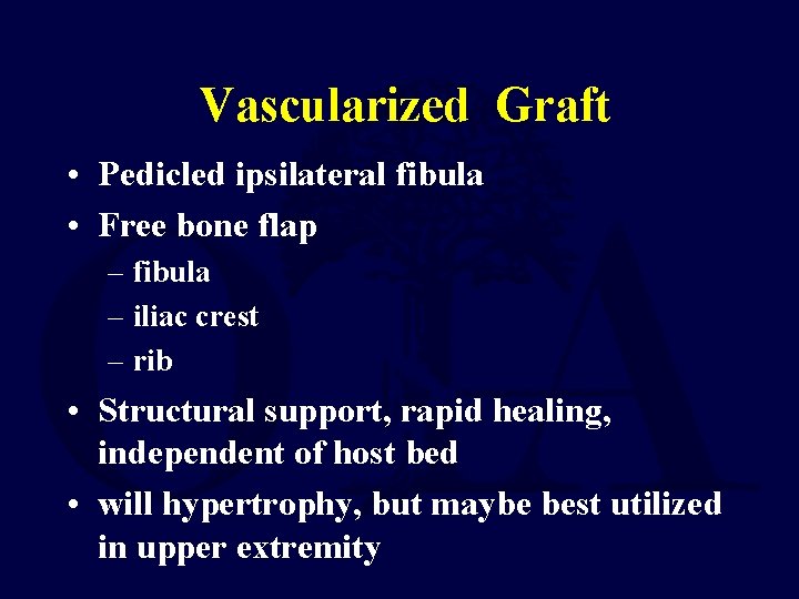 Vascularized Graft • Pedicled ipsilateral fibula • Free bone flap – fibula – iliac