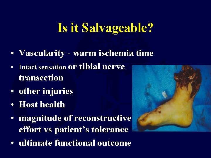 Is it Salvageable? • Vascularity - warm ischemia time • Intact sensation or tibial
