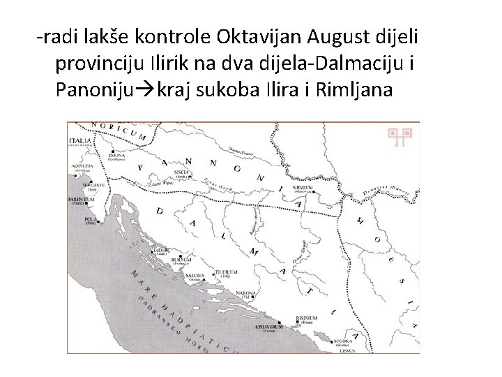 -radi lakše kontrole Oktavijan August dijeli provinciju Ilirik na dva dijela-Dalmaciju i Panoniju kraj