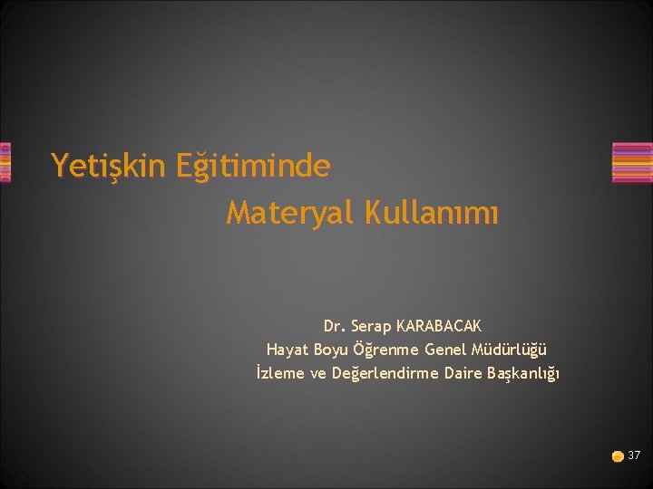 Yetişkin Eğitiminde Materyal Kullanımı Dr. Serap KARABACAK Hayat Boyu Öğrenme Genel Müdürlüğü İzleme ve