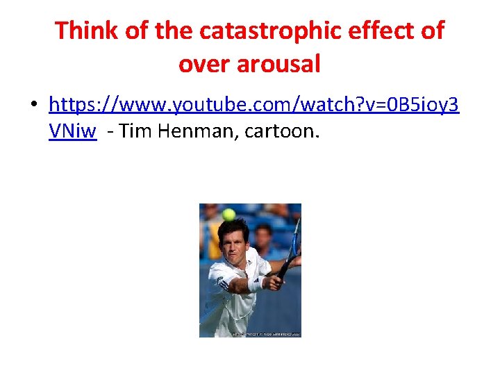 Think of the catastrophic effect of over arousal • https: //www. youtube. com/watch? v=0