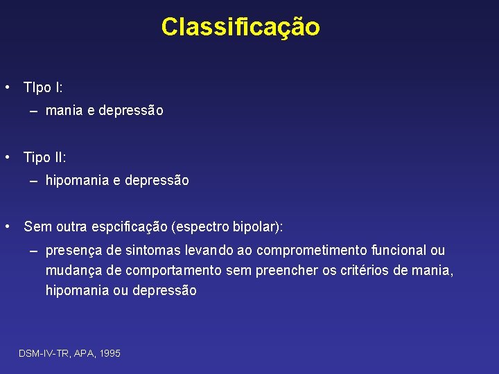 Classificação • TIpo I: – mania e depressão • Tipo II: – hipomania