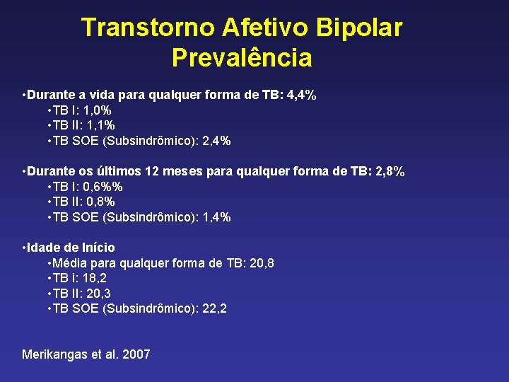 Transtorno Afetivo Bipolar Prevalência • Durante a vida para qualquer forma de TB: 4,