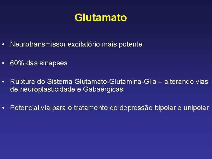 Glutamato • Neurotransmissor excitatório mais potente • 60% das sinapses • Ruptura do Sistema
