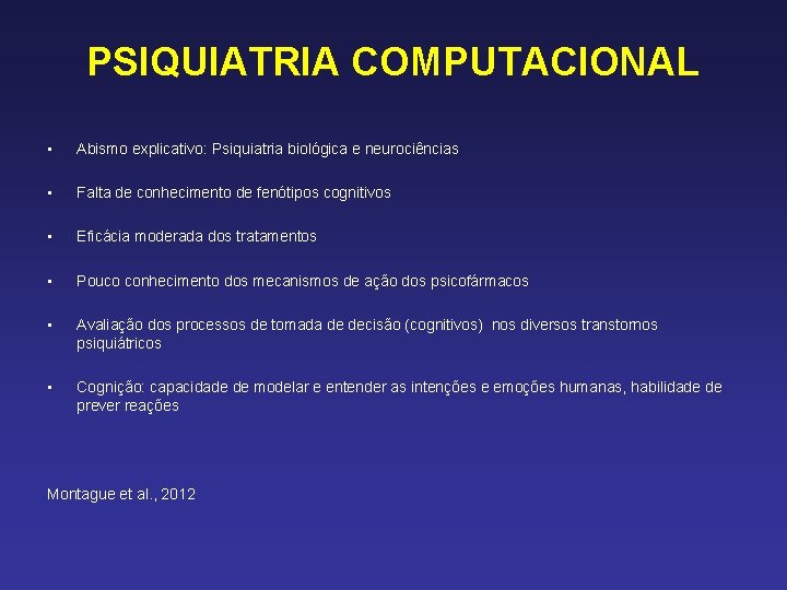 PSIQUIATRIA COMPUTACIONAL • Abismo explicativo: Psiquiatria biológica e neurociências • Falta de conhecimento de