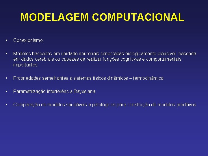 MODELAGEM COMPUTACIONAL • Conexionismo: • Modelos baseados em unidade neuronais conectadas biologicamente plausível baseada
